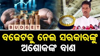 ବଜେଟକୁ ନେଇ ସରକାରଙ୍କୁ ଅଶୋକଙ୍କ ବାଣ | Odisha Reporter