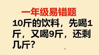 一年级易错题：10斤的饮料，先喝1斤再喝9斤，还剩几斤？