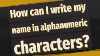 How can I write my name in alphanumeric characters?