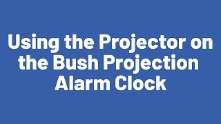 Using the Projector on the Bush Projection Alarm Clock