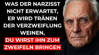 WAS DER NARZISST NICHT ERWARTET, ER WIRD VOR VERZWEIFLUNG WEINEN, DU LÄSST IHN ZWEIFELN