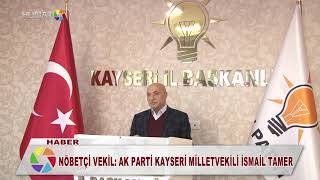 NÖBETÇİ VEKİL AK PARTİ KAYSERİ MİLLETVEKİLİ İSMAİL TAMER