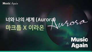 마크툽(MAKTUB) X 이라온 - 너와 나의 세계 (Aurora) / 가사