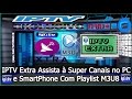 IPTV Extra📺 Assista à Super Canais no PC e 📱SmartPhone Com Playlist M3U8