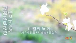 [시낭송] 박외도 / 이별의 낙화 / 시낭송 / 조한직 (낭송시 선정)