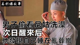 民間故事：男子偷看尼姑洗澡，次日醒來后，他發現自己睡在亂葬崗｜高朗講故事