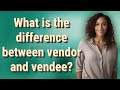 What is the difference between vendor and vendee?