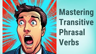 Mastering Transitive Phrasal Verbs: The Verb + Adverb Combination