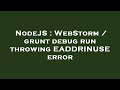 NodeJS : WebStorm / grunt debug run throwing EADDRINUSE error