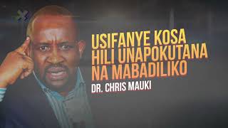 DAILY TALK: USIFANYE KOSA HILI UNAPOKUTANA NA MABADILIKO - DR CHRIS MAUKI