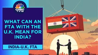 India \u0026 UK To Sign Free Trade Agreement Soon, Reports Suggest Limited Benefit For India | CNBC TV18