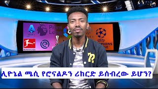 ሊዮኔል ሜሲ የሮናልዶን ሪከርድ የሰብረው ይሆን?