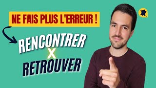 RENCONTRER x RETROUVER