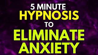 5 Minute Hypnosis to Completely ELIMINATE Anxiety