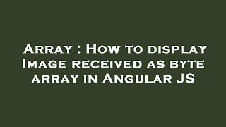 Array : How to display Image received as byte array in Angular JS