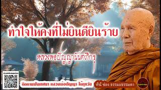 ทำใจให้คงที่ไม่ยินดียินร้าย เสียงเทศน์ หลวงพ่อปัญญานันทภิกขุ (ไม่มีโฆษณาแทรก)