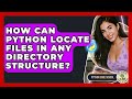 How Can Python Locate Files In Any Directory Structure? - Python Code School