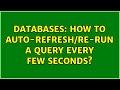 Databases: How to auto-refresh/re-run a query every few seconds? (3 Solutions!!)