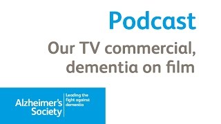 Our TV commercial - depicting dementia on film  - Alzheimer's Society podcast June 2015