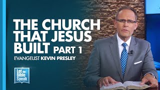 LET THE BIBLE SPEAK - The Church That Jesus Built Part 1