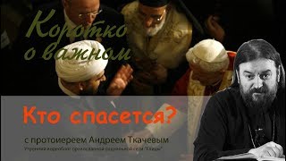 Кто попадет в Рай? Кто спасется? Только православные? Прот. Андрей Ткачев (2017) О добрых людях