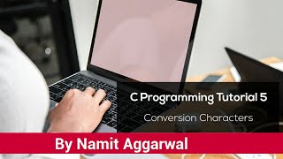 C Programming Tutorial 5 - Conversion Characters | By Namit Aggarwal