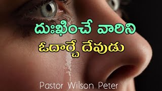 దుఃఖించే వారిని ఒదార్చే దేవుడు||Pas. Wilson Peter||