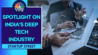 Indian Deep Tech Startups: Growth Potential & Challenges | Startup Street | CNBC TV18