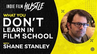 What They Don't Teach You in Film School with Shane Stanley  // Indie Film Hustle Talks