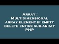 Array : Multidimensional array element if empty delete entire sub-array PHP