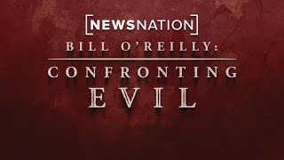 NewsNation Presents Bill O’Reilly’s ‘Confronting Evil’: Full Special | NewsNation