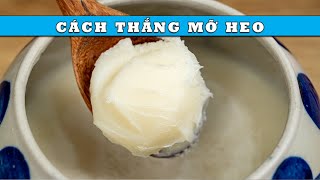 Cách Thắng Mỡ Heo Trắng, Thơm Mịn \u0026 Tóp Mỡ Giòn Tan | Cook béo