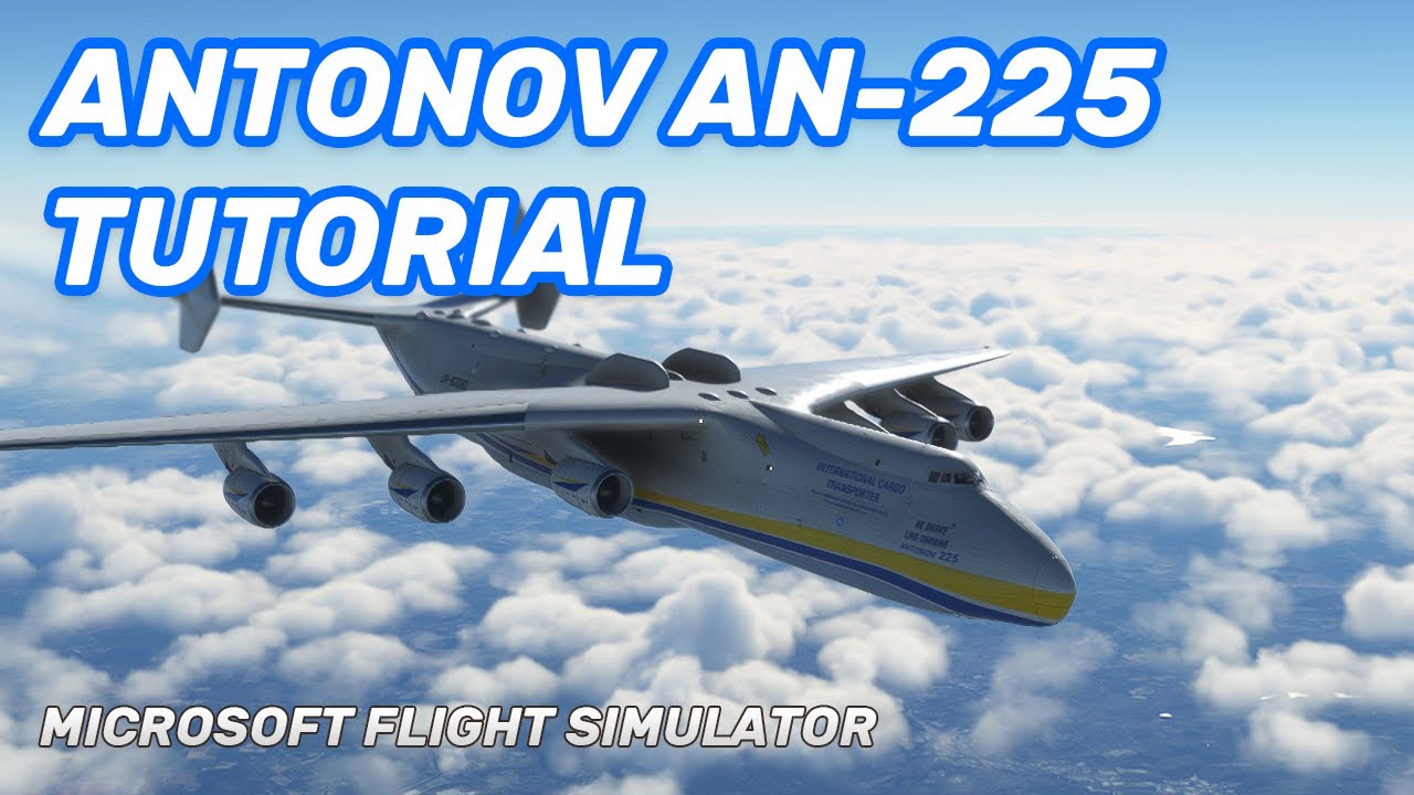 Msfs Antonov An 225 Tutorial Full Flight Youtube