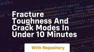 Fracture toughness and crack modes in under 10 minutes