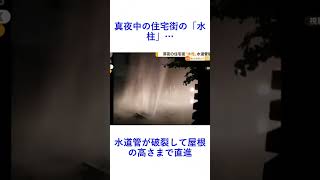 真夜中の住宅街の「水柱」…水道管が破裂して屋根の高さまで直進