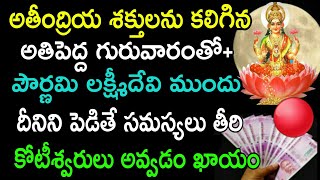 అతీంద్రియ శక్తులను కలిగిన అతిపెద్ద గురువారంతో కూడిన పౌర్ణమి లక్ష్మీదేవి ముందు దీనిని పెడితే సమస్యలు.