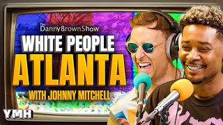 White People Atlanta w/ Johnny Mitchell | The Danny Brown Show Ep. 57