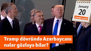 Trampın yenidən qayıdışı: “Azərbaycana diqqət ayırmağa marağı olmayacaq”