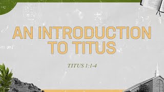 An Introduction to Titus - Jonathan Blankenship - Titus 1:1-4