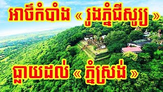 ប្រវត្តិរូងភ្នំជីសូរធ្លាយដល់ភ្នំស្រង់ | Phnom Chiso to Phnom Srorng