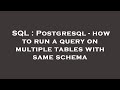 SQL : Postgresql - how to run a query on multiple tables with same schema