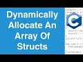 Dynamically Allocate An Array Of Structs | C Programming Tutorial