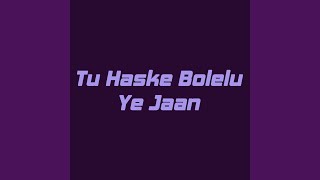 Tu Haske Bolelu Ye Jaan