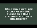 SQL : Why can't I use filter my WHERE clause on a CASE statement column in SQL Server?