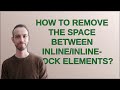How to remove the space between inline/inline-block elements?