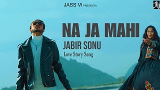 Na Ja Ve Mahi | Jabir Sonu | Jass Vi | Latest Sad Song 2023 | Full Video Song 2023 | Sad Love Song