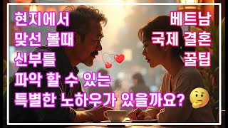 베트남 국제 결혼 현지에서 맞선 볼 때 신부를 파악 할 수 있는 특별한 노하우가 있을까요? [ 커플 국제 결혼 ]