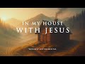 IN MY HOUSE WITH JESUS - Soothing Worship Instrumental for Prayer, Devotion and Freedom from Anxiety