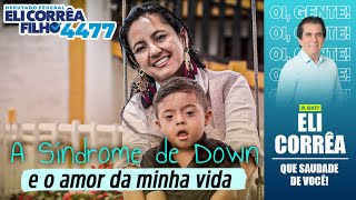 A Síndrome de Down e o amor da minha vida | Eli Corrêa Oficial |