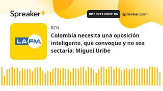 Colombia necesita una oposición inteligente, que convoque y no sea sectaria: Miguel Uribe